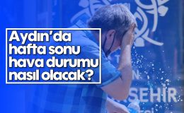 Aydın’da hafta sonu hava nasıl olacak?