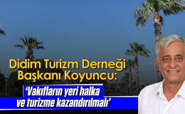 Didim Turizm Derneği Başkanı Koyuncu: ‘Vakıfların yeri halka ve turizme kazandırılmalı’