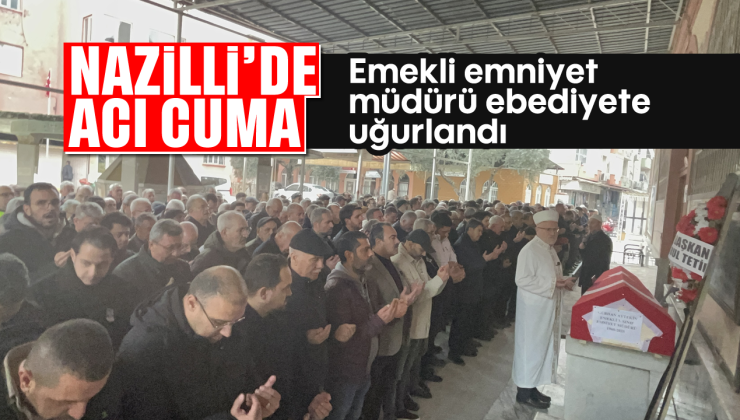 Emekli emniyet müdürü ebediyete uğurlandı