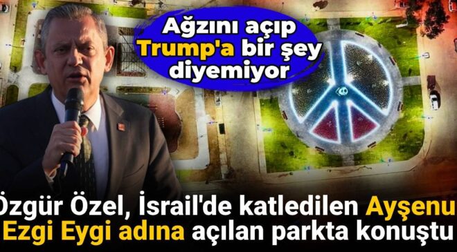 CHP Lideri Özel, Didim’de Ayşenur Ezgi Eygi adına açılan parkta konuştu