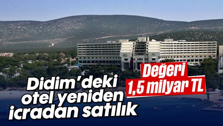 Didim’deki otel yeniden icradan satılık; değeri 1,5 milyar TL
