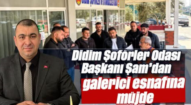 Didim Şoförler Odası Başkanı Şam’dan galerici esnafına müjde